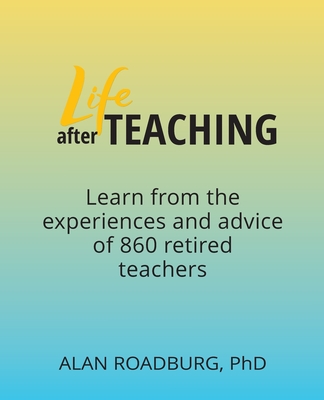 Life After Teaching - Roadburg, Alan, Dr.