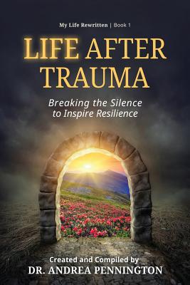 Life After Trauma: Breaking the Silence to Inspire Resilience - Pennington, Andrea, and Morris, David E, and Engelsrud, Stine Moe
