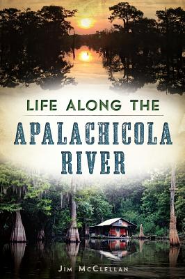 Life Along the Apalachicola River - McClellan, Jim