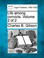 Life Among Convicts. Volume 2 of 2 - Gibson, Charles Bernard