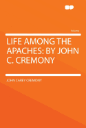 Life Among the Apaches: By John C. Cremony