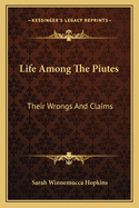 Life Among The Piutes: Their Wrongs And Claims