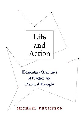 Life and Action: Elementary Structures of Practice and Practical Thought - Thompson, Michael