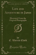 Life and Adventure in Japan: Illustrated from the Original Photographs (Classic Reprint)