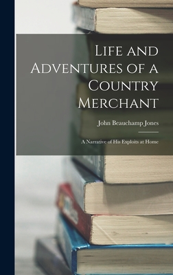 Life and Adventures of a Country Merchant: A Narrative of His Exploits at Home - Jones, John Beauchamp