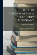 Life and Adventures of a Country Merchant: A Narrative of His Exploits at Home