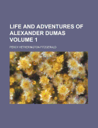 Life and Adventures of Alexander Dumas; Volume 1