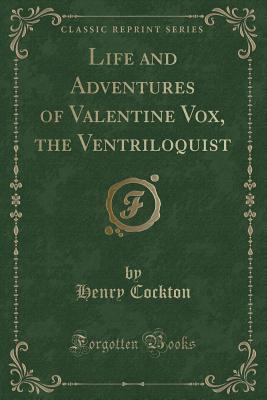 Life and Adventures of Valentine Vox, the Ventriloquist (Classic Reprint) - Cockton, Henry