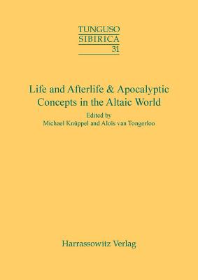 Life and Afterlife & Apocalyptic Concepts in the Altaic World: Proceedings of the 43rd Annual Meeting of the Permanent International Altaistic Conference (Piac)- Chateau Pietersheim, Belgium, September,3-8,2000 - Knuppel, Michael (Editor), and Tongerloo, Alois Van (Editor)