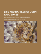 Life and Battles of John Paul Jones: The Greatest Naval Hero of Modern Times (Classic Reprint)