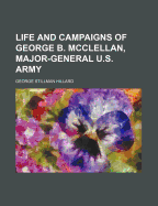 Life and Campaigns of George B. Mcclellan, Major-General U.S. Army