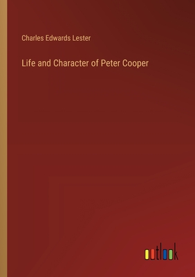 Life and Character of Peter Cooper - Lester, Charles Edwards