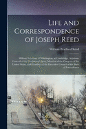 Life and Correspondence of Joseph Reed: Military Secretary of Washington, at Cambridge, Adjutant-General of the Continental Army, Member of the Congress of the United States, and President of the Executive Council of the State of Pennsylvania