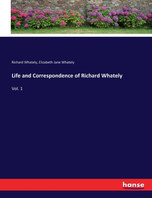 Life and Correspondence of Richard Whately: Vol. 1 - Whately, Richard, and Whately, Elizabeth Jane