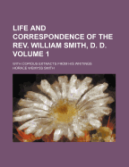 Life and Correspondence of the REV. William Smith, D. D....: With Copious Extracts from His Writings, Volume 1