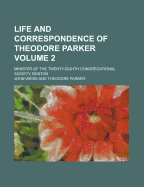 Life and Correspondence of Theodore Parker: Minister of the Twenty-Eighth Congregational Society, B