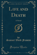 Life and Death: A Novel (Classic Reprint)