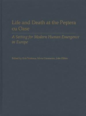 Life and Death at the Pestera Cu OASE: A Setting for Modern Human Emergence in Europe - Trinkaus, Erik (Editor), and Constantin, Silviu (Editor), and Zilhao, Joao (Editor)