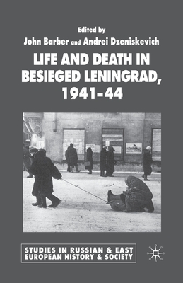 Life and Death in Besieged Leningrad, 1941-1944 - Barber, J (Editor), and Dzeniskevich, A (Editor)