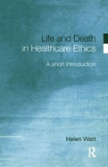 Life and Death in Healthcare Ethics: A Short Introduction