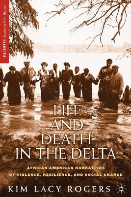 Life and Death in the Delta: African American Narratives of Violence, Resilience, and Social Change - Rogers, K
