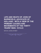 Life and Death of John of Barneveld, Advocate of Holland: With a View of the Primary Causes and Movements of the Thirty Years' War; Volume 2