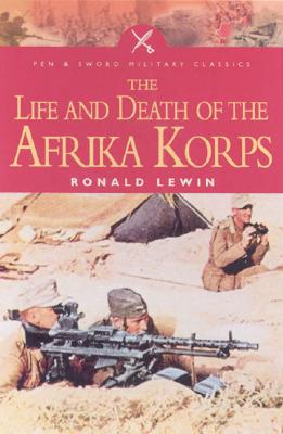 Life and Death of the Afrika Korps - Lewin, Ronald
