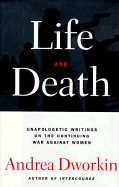 Life and Death: Unapologetic Writings on the Continuing War Against Women - Dworkin, Andrea, N.D.