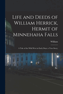 Life and Deeds of William Herrick, Hermit of Minnehaha Falls; a Tale of the Wild West in Early Days; a True Story;