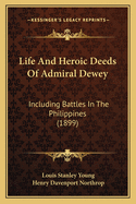 Life and Heroic Deeds of Admiral Dewey Including Battles in the Philippines