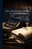 Life and Heroic Deeds of Admiral Dewey