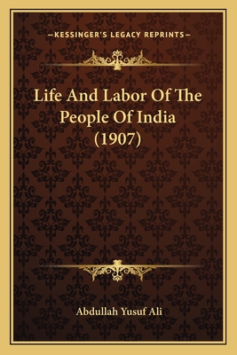 Life And Labor Of The People Of India (1907) - Ali, Abdullah Yusuf