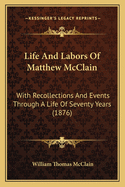 Life and Labors of Matthew McClain: With Recollections and Events Through a Life of Seventy Years (1876)