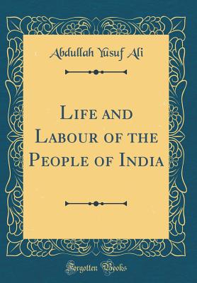 Life and Labour of the People of India (Classic Reprint) - Ali, Abdullah Yusuf
