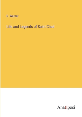 Life and Legends of Saint Chad - Warner, R