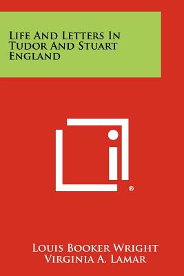 Life and Letters in Tudor and Stuart England - Wright, Louis Booker (Editor), and Lamar, Virginia A (Editor)