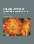 Life and Letters of Frederick Walker, A. R. A.