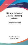 Life and Letters of General Thomas J. Jackson: Stonewall Jackson