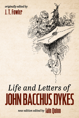 Life and Letters of John Bacchus Dykes - Fowler, J T (Editor), and Quinn, Iain (Editor)