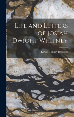 Life and Letters of Josiah Dwight Whitney - Brewster, Edwin Tenney