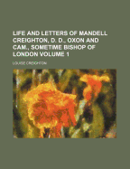 Life and Letters of Mandell Creighton, D. D., Oxon and CAM., Sometime Bishop of London