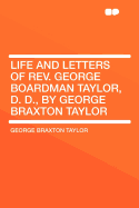 Life and Letters of REV. George Boardman Taylor, D. D., by George Braxton Taylor