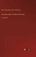 Life and Letters of Robert Browning: in large print