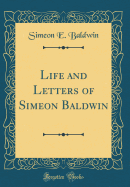 Life and Letters of Simeon Baldwin (Classic Reprint)