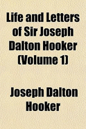 Life and Letters of Sir Joseph Dalton Hooker .. Volume 1