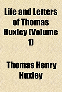 Life and Letters of Thomas Huxley... Volume 1