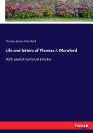 Life and letters of Thomas J. Mumford: With special memorial tributes