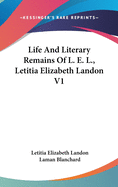 Life And Literary Remains Of L. E. L., Letitia Elizabeth Landon V1