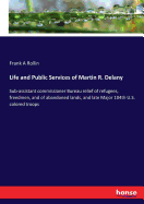 Life and Public Services of Martin R. Delany: Sub-assistant commissioner Bureau relief of refugees, freedmen, and of abandoned lands, and late Major 104th U.S. colored troops