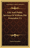 Life and Public Services of William Pitt Fessenden V1